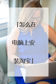 怎么在电脑上安装淘宝