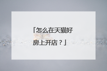 怎么在天猫好房上开店?