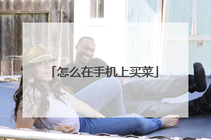 怎么在手机上买菜