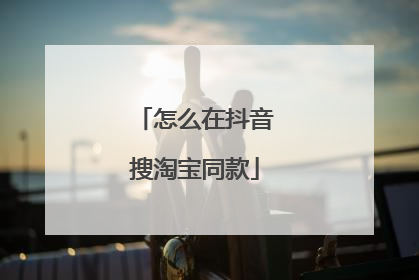 怎么在抖音搜淘宝同款