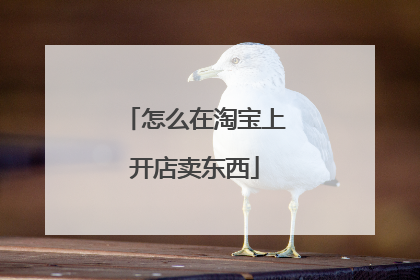 怎么在淘宝上开店卖东西