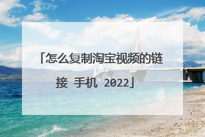 怎么复制淘宝视频的链接 手机 2022