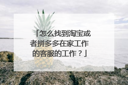 怎么找到淘宝或者拼多多在家工作的客服的工作?