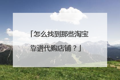 怎么找到那些淘宝靠谱代购店铺?