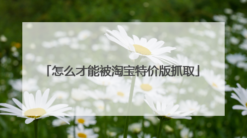 怎么才能被淘宝特价版抓取