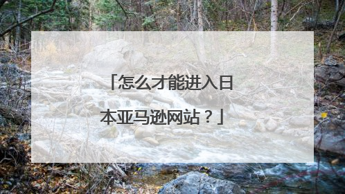 怎么才能进入日本亚马逊网站?