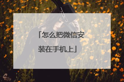 怎么把微信安装在手机上