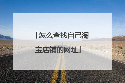 怎么查找自己淘宝店铺的网址
