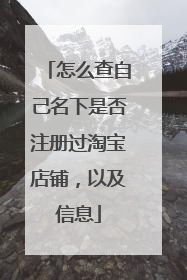 怎么查自己名下是否注册过淘宝店铺,以及信息