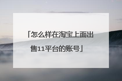怎么样在淘宝上面出售11平台的账号
