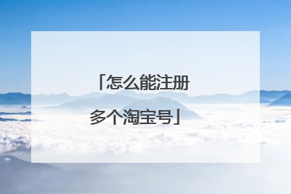 怎么能注册多个淘宝号