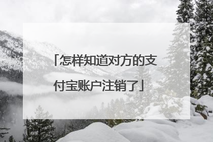 怎样知道对方的支付宝账户注销了