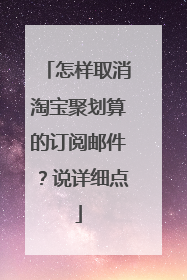 怎样取消淘宝聚划算的订阅邮件?说详细点