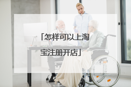 怎样可以上淘宝注册开店