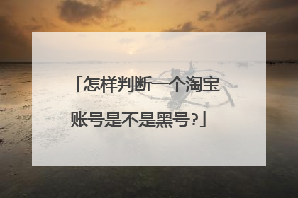 怎样判断一个淘宝账号是不是黑号?