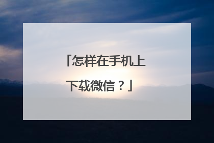 怎样在手机上下载微信?