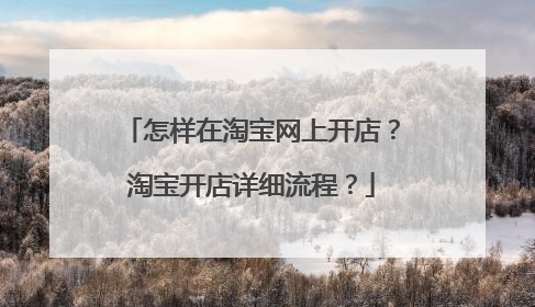怎样在淘宝网上开店?淘宝开店详细流程?