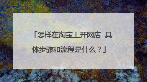 怎样在淘宝上开网店 具体步骤和流程是什么?