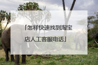 怎样快速找到淘宝店人工客服电话