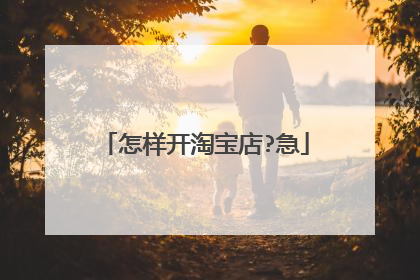 怎样开淘宝店?急