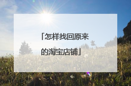 怎样找回原来的淘宝店铺