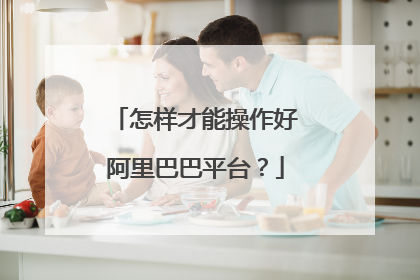 怎样才能操作好阿里巴巴平台?