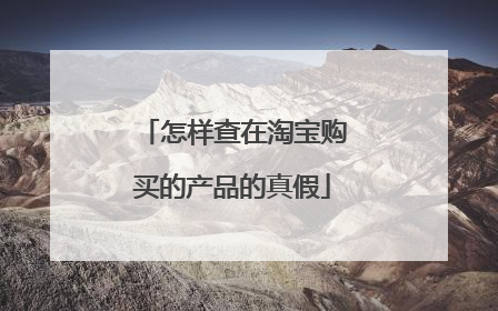 怎样查在淘宝购买的产品的真假