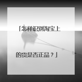 怎样识别淘宝上的货是否正品？