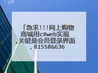 急求!!!网上购物商城用c#web实现,关键是会员登录界面,815586636@qq.com