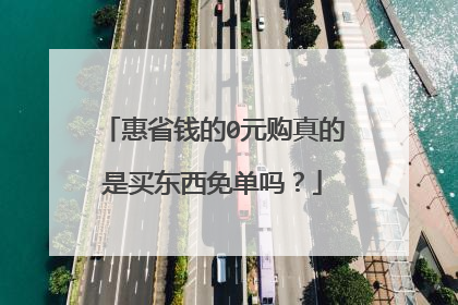 惠省钱的0元购真的是买东西免单吗?