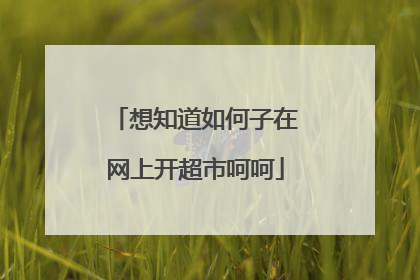 想知道如何子在网上开超市呵呵