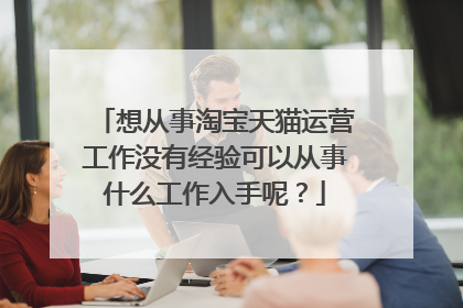 想从事淘宝天猫运营工作没有经验可以从事什么工作入手呢?