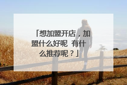 想加盟开店,加盟什么好呢 有什么推荐呢?