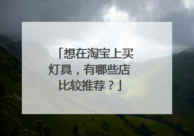 想在淘宝上买灯具，有哪些店比较推荐？