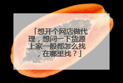 想开个网店做代理,想问一下货源上家一般都怎么找,在哪里找?