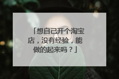 想自己开个淘宝店，没有经验，能做的起来吗？