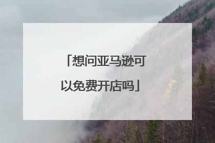想问亚马逊可以免费开店吗