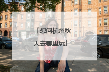 想问杭州秋天去哪里玩