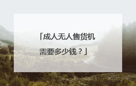 成人无人售货机需要多少钱?