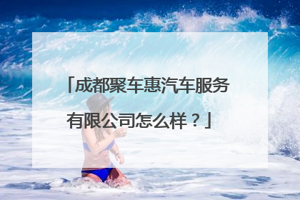 成都聚车惠汽车服务有限公司怎么样?