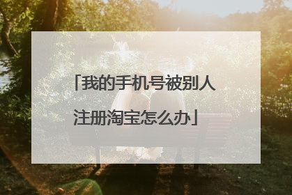 我的手机号被别人注册淘宝怎么办