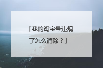 我的淘宝号违规了怎么消除?