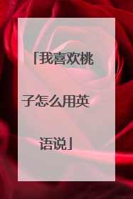 我喜欢桃子怎么用英语说