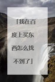 我在百度上买东西怎么找不到了