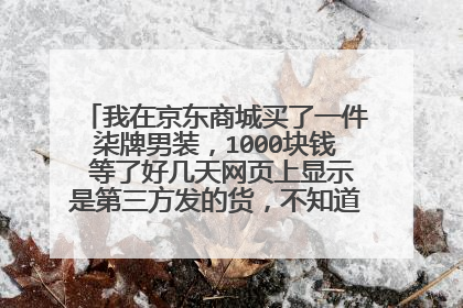 我在京东商城买了一件柒牌男装,1000块钱 等了好几天网页上显示是第三方发的货,不知道是不是正品阿?