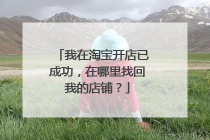 我在淘宝开店已成功，在哪里找回我的店铺？