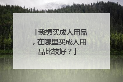 我想买成人用品,在哪里买成人用品比较好?