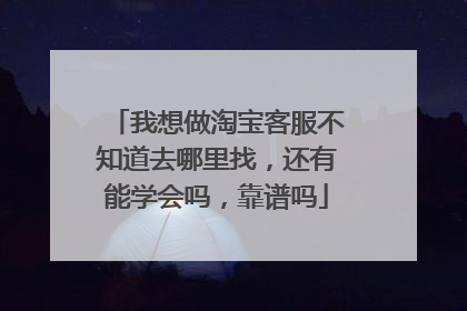 我想做淘宝客服不知道去哪里找,还有能学会吗,靠谱吗