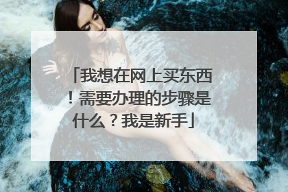 我想在网上买东西!需要办理的步骤是什么?我是新手