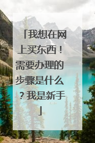 我想在网上买东西!需要办理的步骤是什么?我是新手